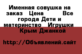 Именная совушка на заказ › Цена ­ 600 - Все города Дети и материнство » Игрушки   . Крым,Джанкой